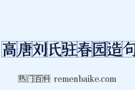 高唐刘氏驻春园造句是什么意思的图片